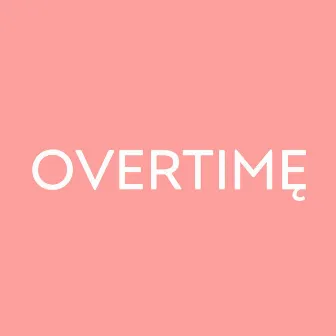 Overtimę by Pink Quarts