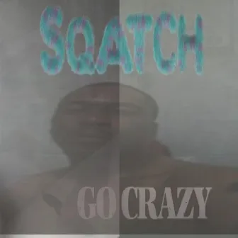 Sqatch GO Crazy by Sqatch