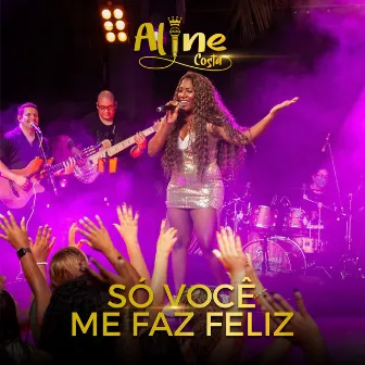 Só Você Me Faz Feliz (Ao Vivo) by Aline Costa