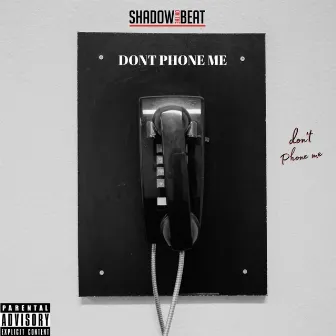 Don't PHONE ME by Shadow on the Beat