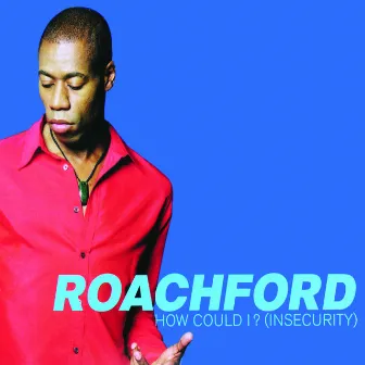 How Could I? (Insecurity) by Roachford