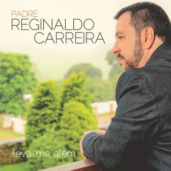 Leva-Me Além by Padre Reginaldo Carreira