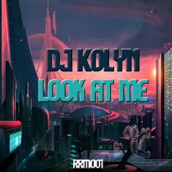 Look At Me by DJ Kolyn