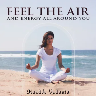 Feel the Air and Energy All Around You by Hardik Vedanta