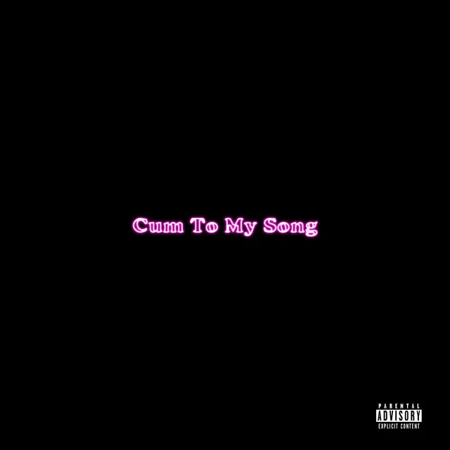 Cum To My Song