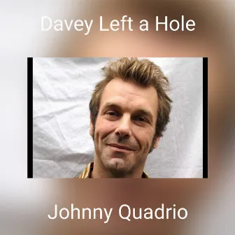 Davey Left a Hole by Johnny Quadrio