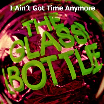 I Ain't Got Time Anymore by The Glass Bottle