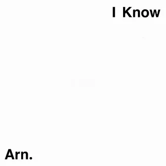 I Know by Arn.