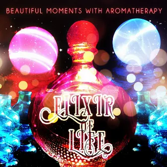 Elixir of Life - Beautiful Moments with Aromatherapy, Instrumental Music with Nature Sounds for Massage, Harmony of Senses, Luxury Massage, Spa, Yoga, Relaxing Music by Elixir Music Academy