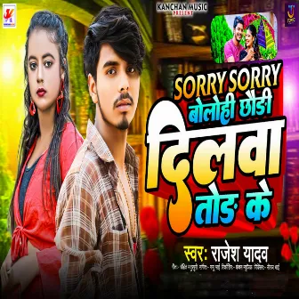 Sorry Sorry Bolohi Chhaudi Dilwa Tod Ke by Rajesh Yadav