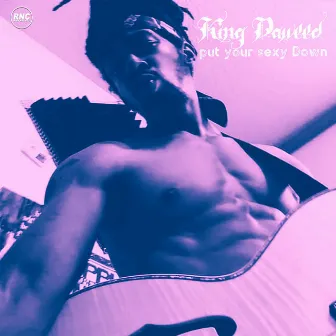 Put Your Sexy Down by King Daweed