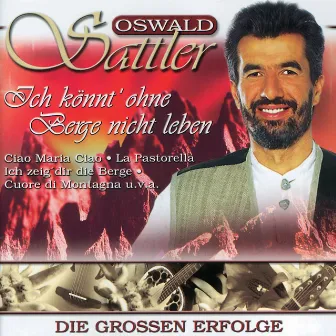 Ich könnt' ohne Berge nicht leben - Die großen Erfolge by Oswald Sattler