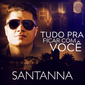 Tudo pra Ficar Com Você by Santanna