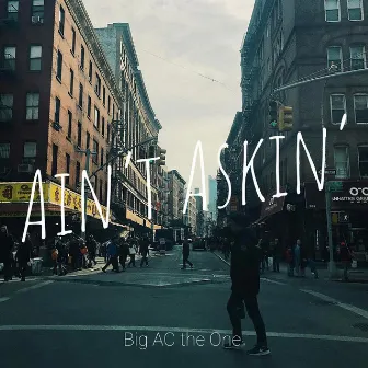 Ain’t Askin’ by Big AC the One