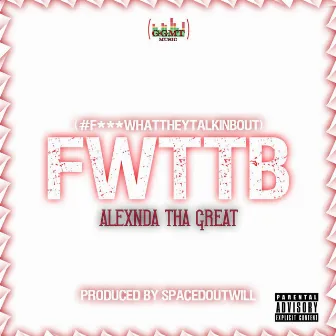 FWTTB by Alexnda Tha Great