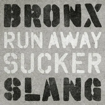 Run Away Sucker by Bronx Slang