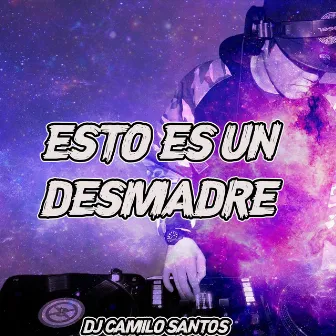 Esto Es un Desmadre by Dj Camilo Santos