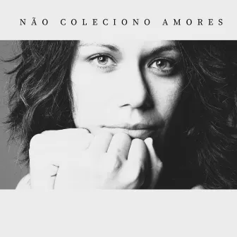 Não Coleciono Amores by Ana Cruz