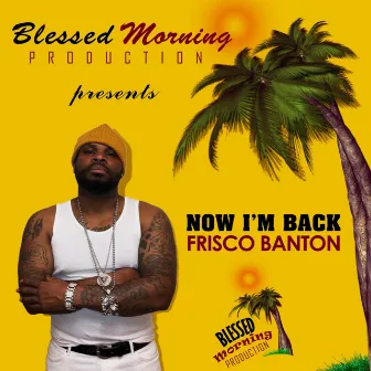 Now i'm Back by Frisco Banton