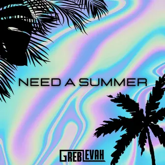 Need A Summer by Greb Levah