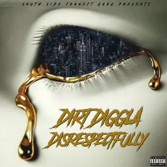 South Side Connect Gang Presents: Dirt Diggla Disrespectfully by South Side Connect Gang