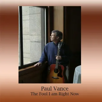 The Fool I Am Right Now by Paul Vance