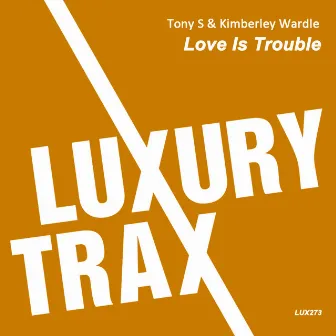 Love Is Trouble by Tony S.