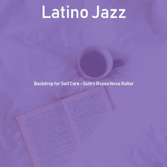 Backdrop for Self Care - Sultry Bossa Nova Guitar by Latino Jazz