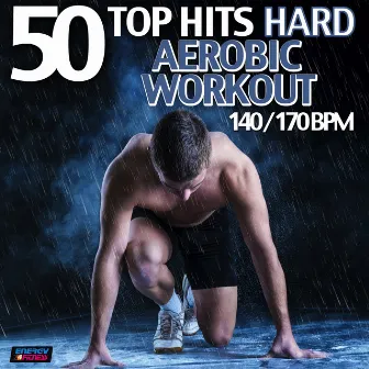 50 Top Hits: Hard Aerobic Workout 140/170 BPM by D'Mixmasters