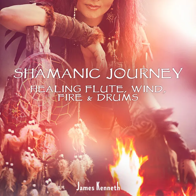 Shamanic Journey (Healing Flute, Wind, Fire & Drums)