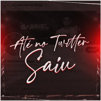 Ate no Twiter Saiu by DJ GABRIEL DE MAGÉ