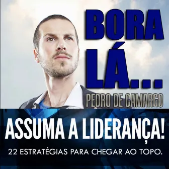 Bora lá, assuma a liderança - 22 estratégias para chegar ao topo (Integral) by Unknown Artist