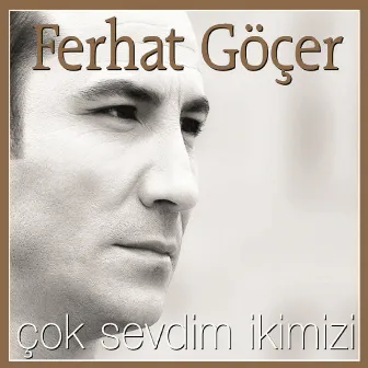 Çok Sevdim İkimizi by Ferhat Göçer