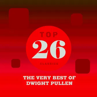 Top 26 Classics - The Very Best of Dwight Pullen by Dwight Pullen