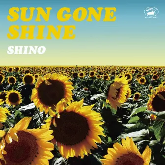 SUN GONE SHINE by Shino