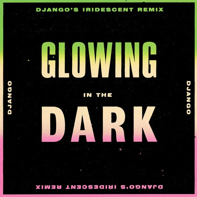 Glowing in the Dark - Django's Iridescent Remix