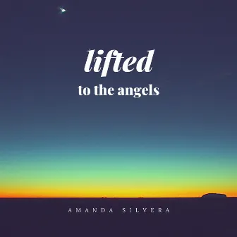 Lifted To The Angels by Amanda Silvera