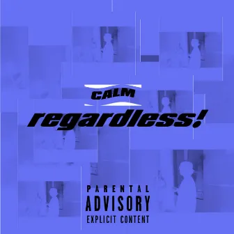 REGARDLESS! by CALM