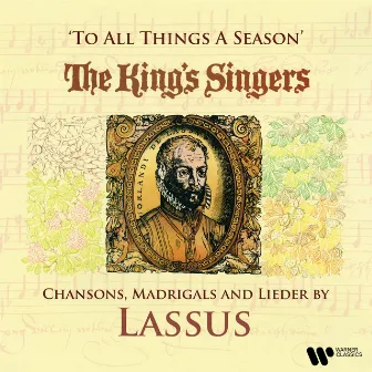 To All Things a Season: Chansons, Madrigals and Lieder by Lassus by Orlande de Lassus