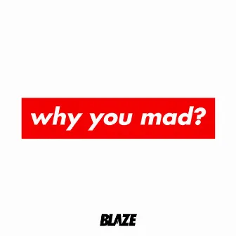 Why You Mad? by Blaze