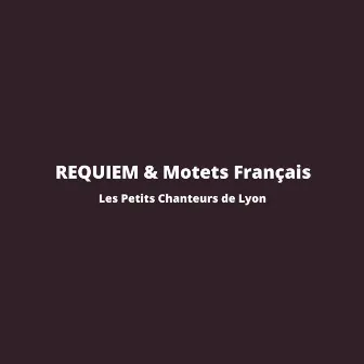 REQUIEM & Motets Français by Les Petits Chanteurs De Lyon