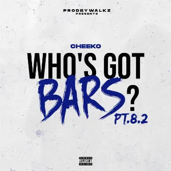 Who's Got Bars? Pt. 8.2 by Cheeko