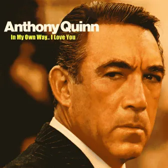 In My Own Way.. I Love You by Anthony Quinn