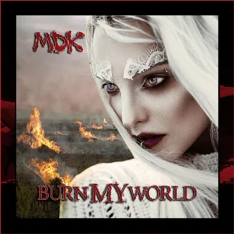 Burn My World by MDK