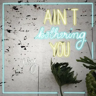 Ain't Bothering You by ABY