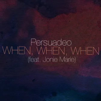 When, When, When by Persuadeo