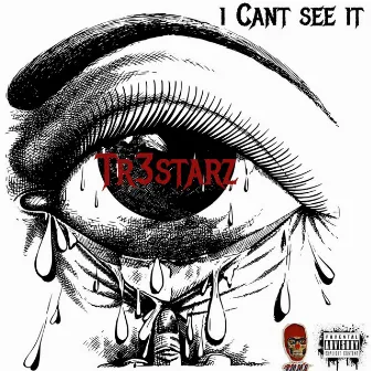 I Can't See IT (Song Cry) by Tr3starz