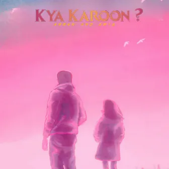 Kya Karoon by Arie