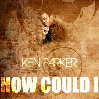 How Could I by Ken Parker