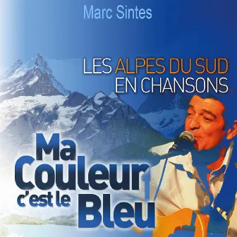 Les Alpes du sud en chansons (Ma couleur c'est le bleu) by Marc Sintes